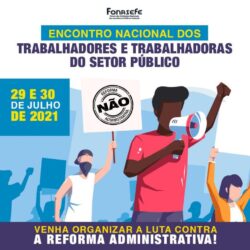 REFORMA ADMINISTRATIVA, NÃO! – Servidores públicos realizam encontro nacional nos dias 29 e 30 de julho para reforçar luta contra a PEC 32