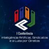 Sindifisco apoia conferência no Ceará que tratará do uso da inteligência artificial e seus efeitos no mundo do trabalho