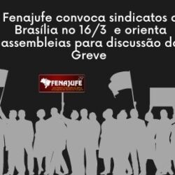 Fenajufe convoca sindicatos a Brasília no 16/3  e orienta assembleias para discussão da Greve no 16M