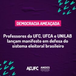 DEMOCRACIA AMEAÇADA – Professores da UFC, UFCA e UNILAB lançam manifesto em defesa do sistema eleitoral brasileiro