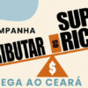 Programação da campanha “Tributar os Super-ricos” começa nesta sexta (26), no Ceará