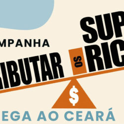 Programação da campanha “Tributar os Super-ricos” começa nesta sexta (26), no Ceará