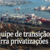 Equipe de transição barra privatizações do Porto de Santos, Dataprev e Correios