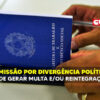 Patrão não pode demitir por divergência política. Conheça seus direitos