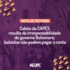 NOTA DE REPÚDIO – Calote da CAPES resulta da irresponsabilidade do governo Bolsonaro; bolsistas não podem pagar a conta