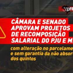Câmara e Senado aprovam projetos de recomposição salarial do PJU e MPU com alteração no parcelamento e sem garantia da não absorção dos quintos