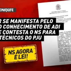 PGR se manifesta pelo não conhecimento de ADI que contesta o NS para os técnicos do PJU