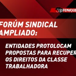 Forúm Sindical Ampliado: entidades protolocam propostas para recuperar os direitos da classe trabalhadora
