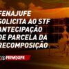 Fenajufe solicita ao STF antecipação de parcela da recomposição