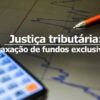 Para aumentar justiça tributária, Haddad vai propor taxação de fundos exclusivos