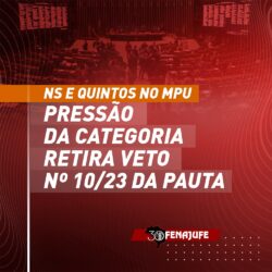 Quintos e NS no MPU: categoria pressiona e veto n° 10 é retirado de pauta da sessão conjunta do Congresso Nacional