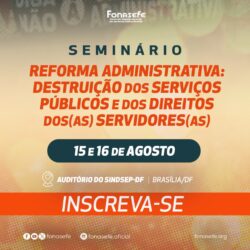 SERVIÇO PÚBLICO – Fonasefe realiza seminário nacional sobre a Reforma Administrativa nos dias 15 e 16 de agosto
