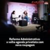 Reforma Administrativa: a velha agenda privatista com nova roupagem