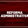 Reforma Administrativa em debate impacta toda a sociedade