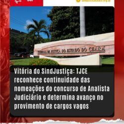Vitória do SindJustiça: TJCE reconhece continuidade das nomeações do concurso de Analista Judiciário e determina avanço no provimento de cargos vagos