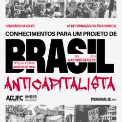 ANOTE NA AGENDA — GT de Política e Formação Sindical da ADUFC realiza seminário “Conhecimentos para um projeto de Brasil Anticapitalista” nas terças de agosto