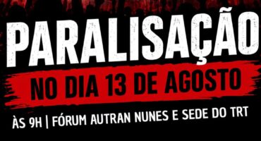Paralisação em 13 de agosto: atos ocorrem no Fórum Autran Nunes e Sede do TRT