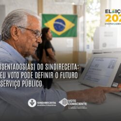 Aposentados(as) do Sindireceita: o seu voto pode definir o futuro do serviço público